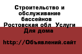 Строительство и обслуживание бассейнов. - Ростовская обл. Услуги » Для дома   